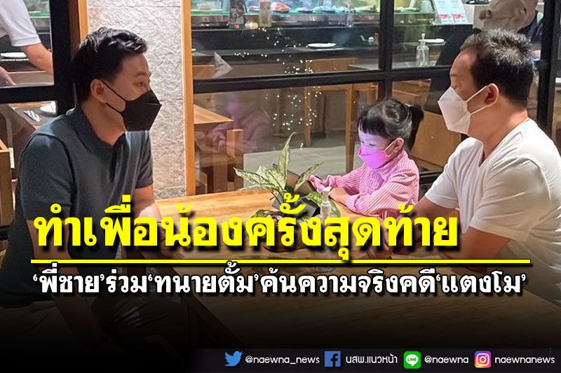 ทำเพื่อน้องครั้งสุดท้าย!‘พี่ชาย’ร่วม‘ทนายตั้ม’เตรียมพบตร.ค้นความจริงคดี‘แตงโม’