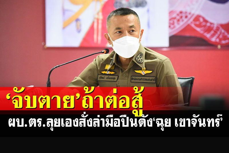 ไฟเขียวจับตาย'ฉุย เขาจันทร์'หากต่อสู้ อยู่ในน้ำหรือบนบกก็ต้องตามลากคอ