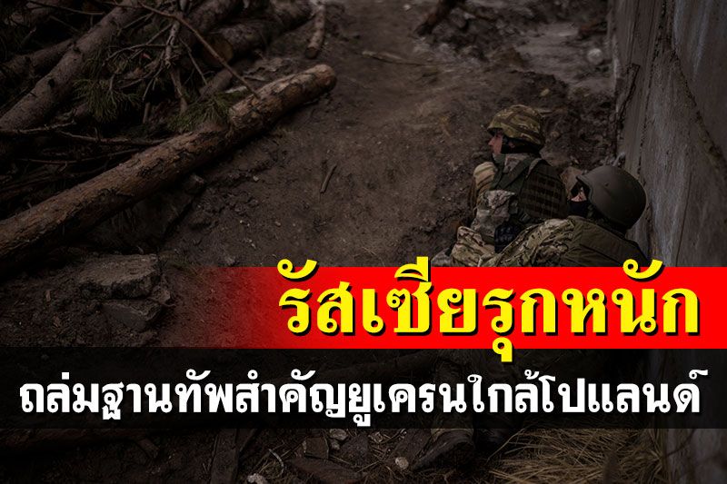 กองทัพรัสเซียรุกหนัก ถล่มฐานทัพสำคัญยูเครนห่างโปแลนด์แค่ 25 กิโลฯ