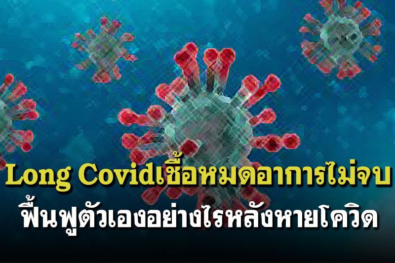Long Covid เชื้อหมดอาการไม่จบ ฟื้นฟูตัวเองอย่างไรหลังหายโควิด