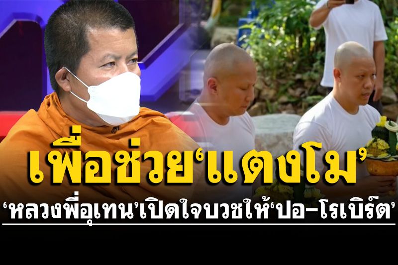 'หลวงพี่อุเทน'เปิดใจบวชให้'ปอ-โรเบิร์ต' เป็นกุศโลบายเพื่อช่วย'แตงโม'ค้นหาความจริง
