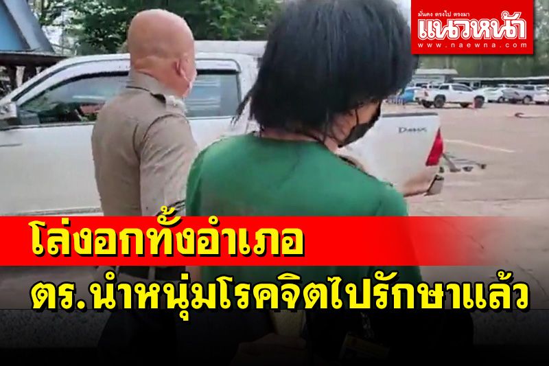 สาวโล่งอกทั้งอำเภอ ผบก.อุดรลุยเองสั่งนำตัวหนุ่มโรคจิตทำร้ายสาวในตลาดสดไปรักษา
