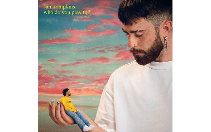 Sam Tompkins ปล่อย EP ใหม่ who do you pray to พร้อมแนะนำซิงเกิล 'My Brother'
