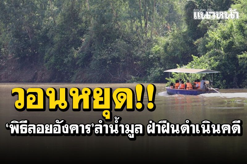 วอนหยุด!! 'พิธีลอยอังคาร'ลำน้ำมูล ชาวบ้านเดือนร้อน หากฝ่าฝืนดำเนินคดี