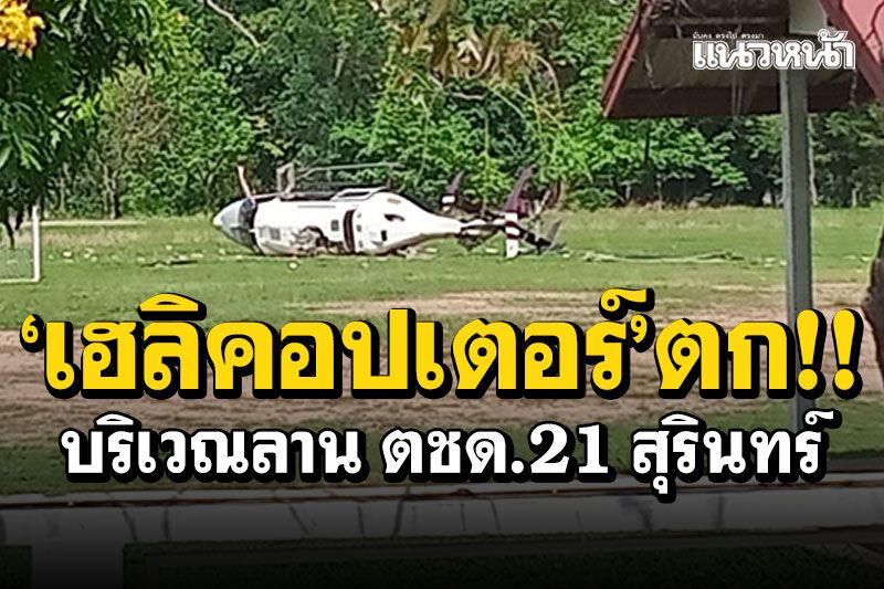 ด่วน!! 'เฮลิคอปเตอร์'ตกที่ลาน ตชด.21สุรินทร์