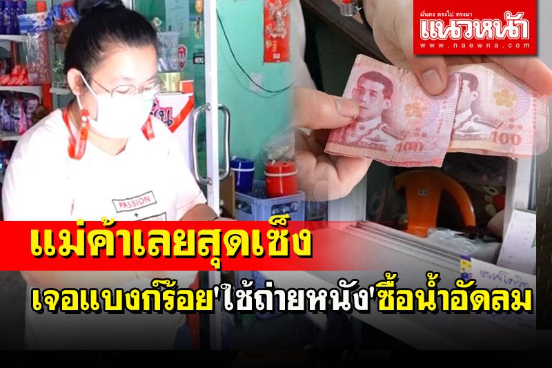 เศรษฐกิจแย่แม่ค้าเมืองเลยสุดเซ็ง เจอแบงก์ร้อยปลอม 'ใช้ถ่ายหนัง' ซื้อน้ำอัดลม