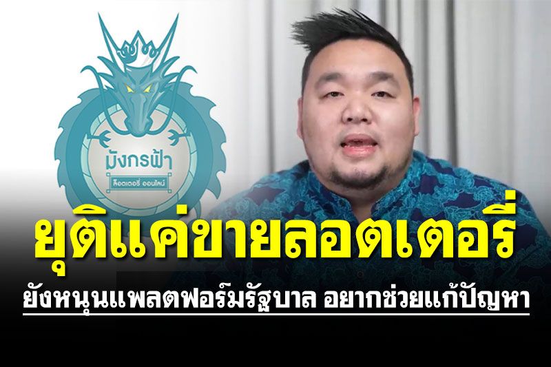'มังกรฟ้า' ยันแค่ยุติขายลอตเตอรี่ชั่วคราว ยังหนุนแพลตฟอร์มรัฐบาล-แก้ปัญหา