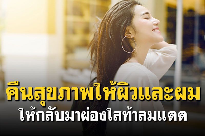 คืนสุขภาพให้ผิวและผมให้กลับมาผ่องใสท้าลมแดด