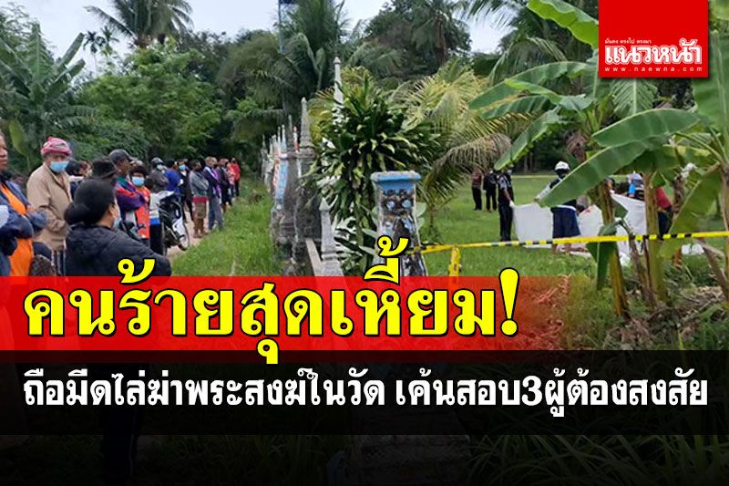 สุดเหี้ยม!! ถือมีดวิ่งไล่ฆ่าพระสงฆ์ในวัด ตร.เค้นสอบผู้ต้องสงสัย 3 ราย