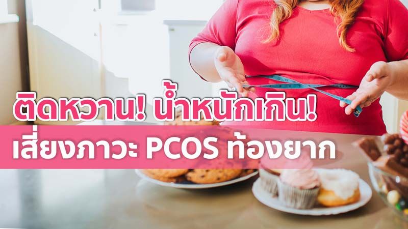งานวิจัยเผย ติดหวานน้ำหนักเกิน เสี่ยงภาวะถุงน้ำรังไข่หลายใบ (PCOS) ท้องยาก
