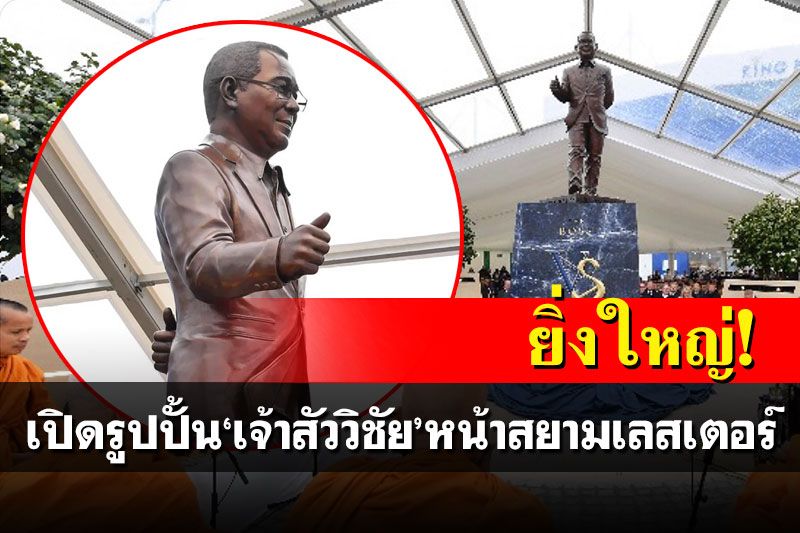 ยิ่งใหญ่! เปิดรูปปั้น'เจ้าสัววิชัย'หน้าสยามเลสเตอร์