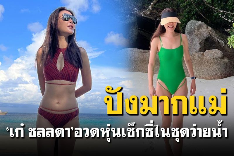 ทะเลเดือด! 'เก๋ ชลลดา'อวดความแซ่บในชุดบิกินีสุดเซ็กซี่