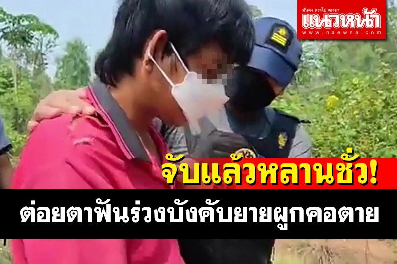 จับแล้ว! หลานเทวดาต่อยตาฟันร่วงบังคับยายผูกคอตายหวังเงินฌาปนกิจซื้อยานรก
