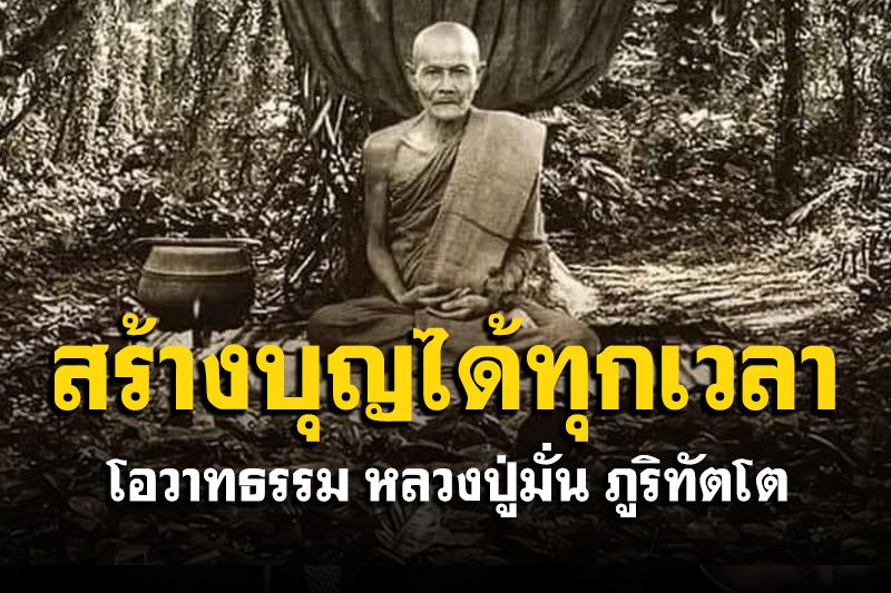 สร้างบุญให้เกิดขึ้นที่ใจทุกเวลา โอวาทธรรม หลวงปู่มั่น ภูริทัตโต