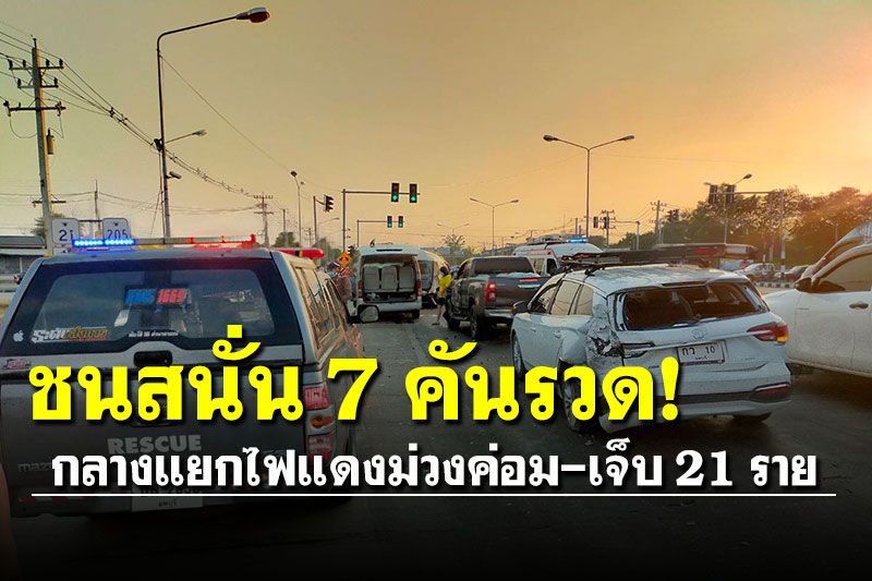 ชนสนั่น 7 คันรวด! กลางแยกไฟแดงม่วงค่อม เจ็บ 21 ราย