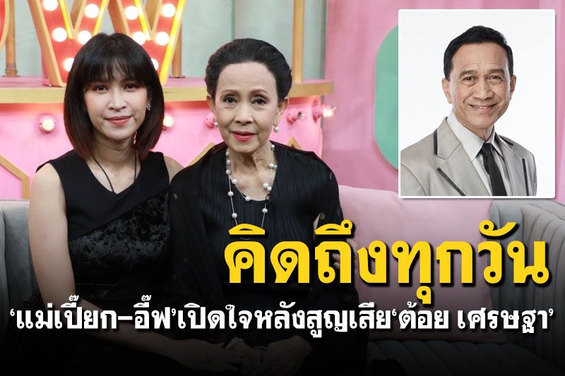'แม่เปี๊ยก-อี๊ฟ'เปิดใจครั้งแรกหลังสูญเสีย'ต้อย เศรษฐา'