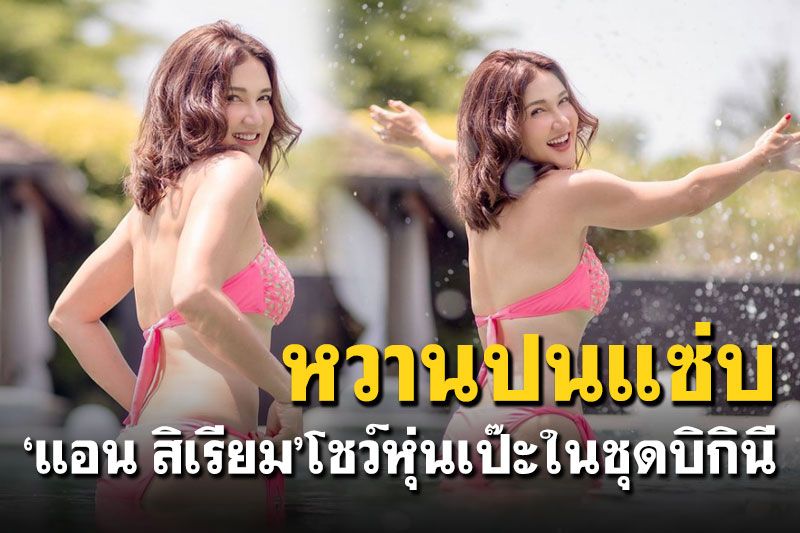 'แอน สิเรียม'สวยสะพรั่ง นุ่งบิกิตัวจิ๋วอวดหุ่นแซ่บ
