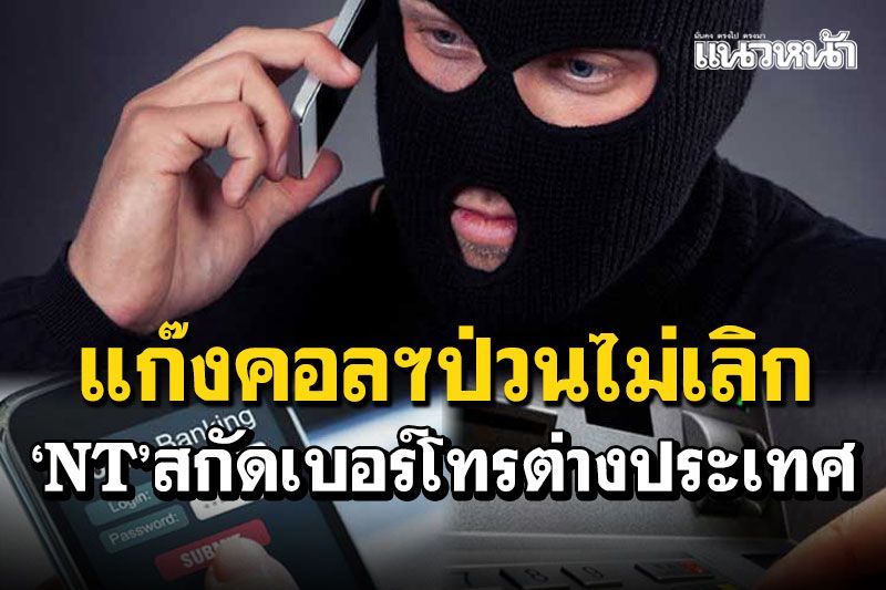 แก๊งคอลฯยังป่วนไม่เลิก  ‘NT’สกัดเบอร์โทรต่างประเทศ