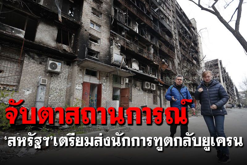 'สหรัฐฯ'เตรียมส่งคณะนักการทูต กลับยูเครนสัปดาห์หน้า