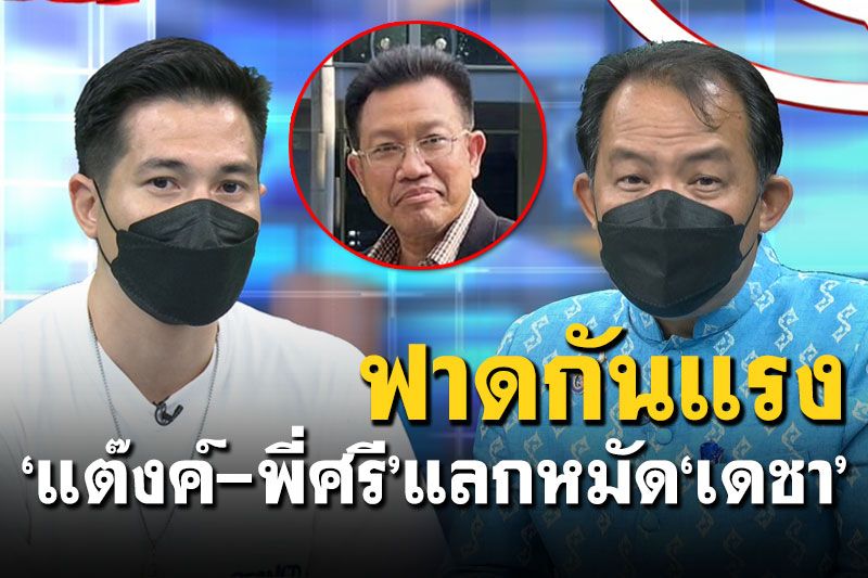 'แต๊งค์-พี่ศรี'แลกหมัด'เดชา' 'ปากดี - ระวังไม่มีพื้นที่ให้ทำงาน'