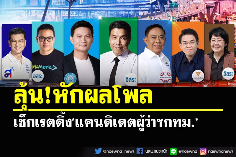 เช็กเรตติ้ง‘แคนดิเดตผู้ว่าฯกทม.’ กาง‘กลยุทธ์เด็ด’พิชิตใจคนกรุง-หักผลโพล