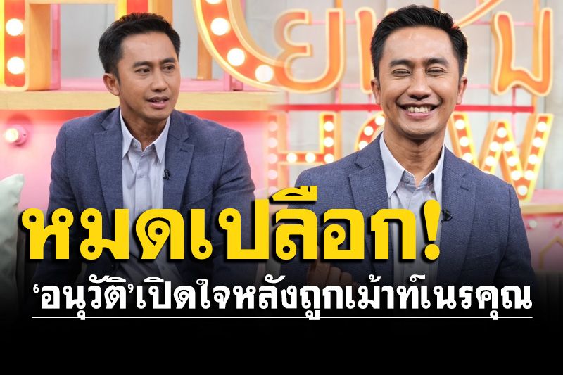 'อนุวัติ'เปิดใจหลังถูกเม้าท์เนรคุณ ทิ้งช่องเก่าที่ร่วมงานกันมาถึง 15 ปี