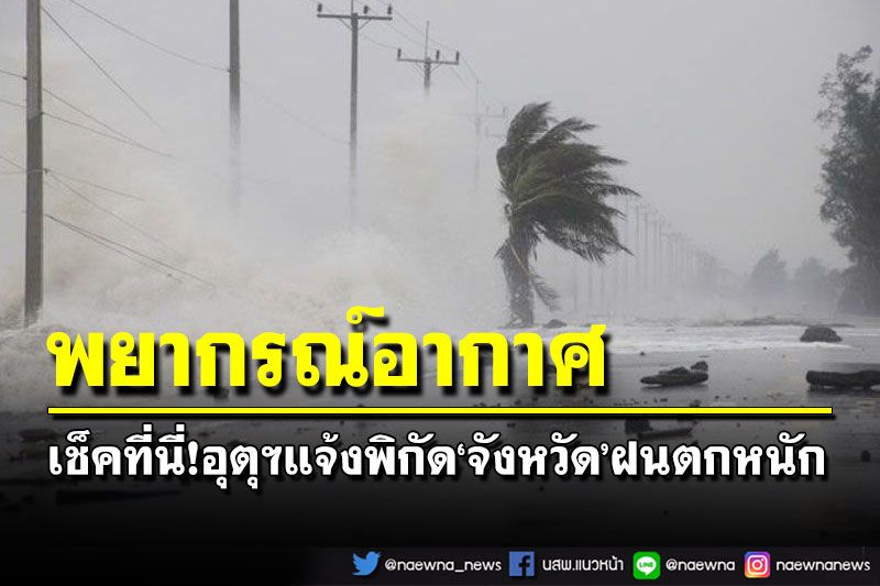 เช็คที่นี่!อุตุฯแจ้งพิกัด‘จังหวัด’ฝนตกหนัก เตือนระวังน้ำท่วมฉับพลัน