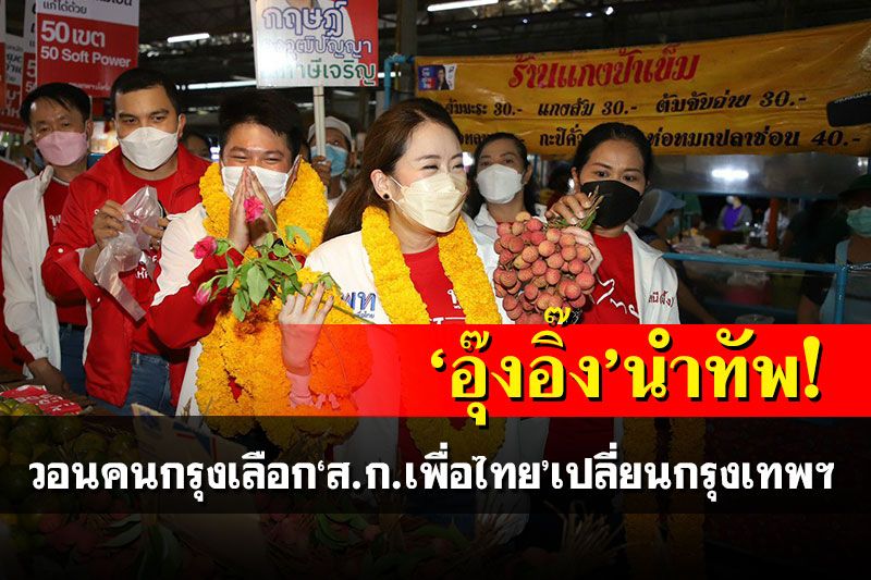 'อุ๊งอิ๊ง'นำทัพ! วอนคนกรุงเลือก'ส.ก.เพื่อไทย'เปลี่ยนกรุงเทพฯ