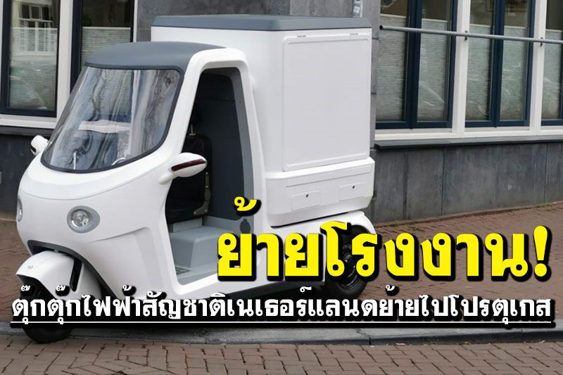 บ.ตุ๊กตุ๊กไฟฟ้าสัญชาติเนเธอร์แลนด์ ย้ายโรงงานจากไทยไปโปรตุเกส