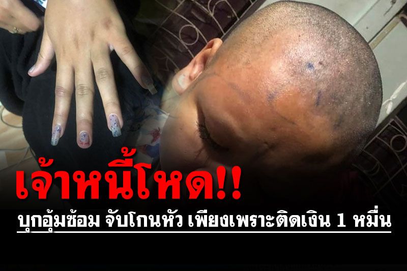 เจ้าหนี้โหด! บุกอุ้มซ้อม จับโกนหัว-โกนคิ้ว เพียงเพราะติดเงิน 10,000 บาท