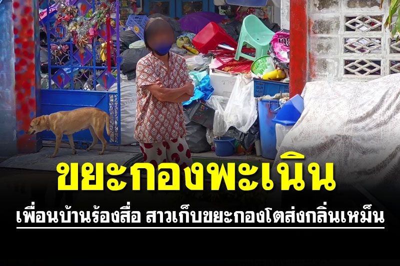 เพื่อนบ้านสุดทน! ร้องสื่อสาวเก็บขยะกองโตล้นบ้านส่งกลิ่นเหม็น