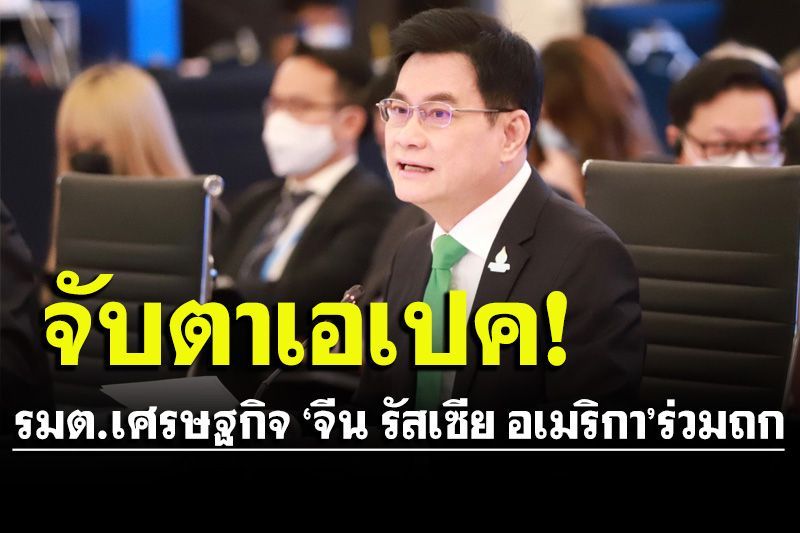 จับตาเอเปค!!‘จุรินทร์’ถกรัฐมนตรีเศรษฐกิจ อภิมหาอำนาจ‘ จีน-รัสเซีย-อเมริกา’ร่วม