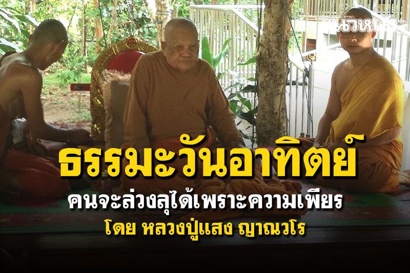 ธรรมะวันอาทิตย์ : 'หลวงปู่แสง ญาณวโร'เทศนาสอนใจ คนจะล่วงลุได้เพราะความเพียร