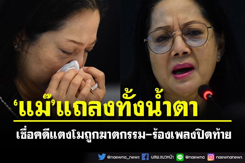 'แม๊'ร่ำไห้กลางวงแถลงข่าว เชื่อคดีแตงโมเป็นฆาตกรรม ก่อนร้องเพลงปิดท้าย