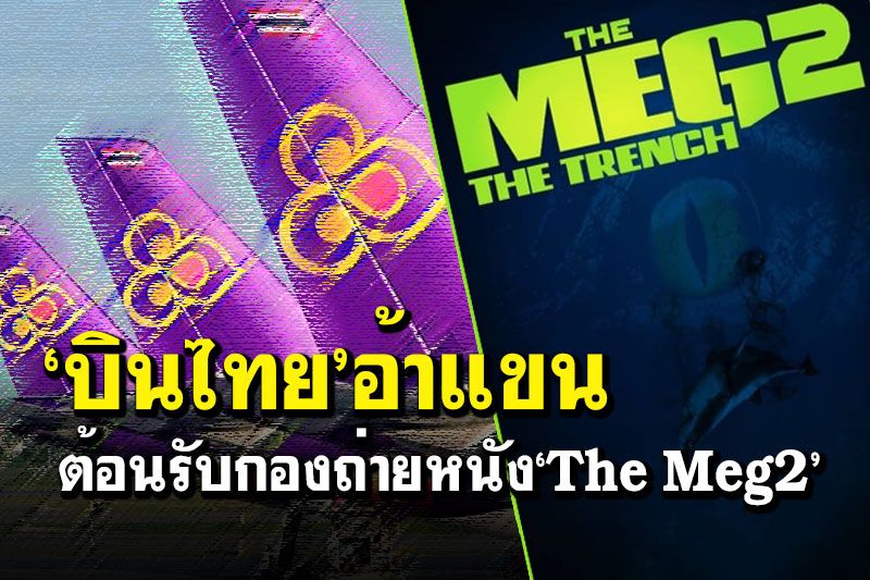 ‘บินไทย’อ้าแขน  ต้อนรับกองถ่าย  หนัง‘The Meg2’
