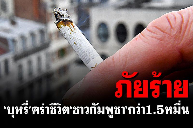 'บุหรี่'คร่าชีวิต'ชาวกัมพูชา'กว่า 1.5 หมื่นรายต่อปี