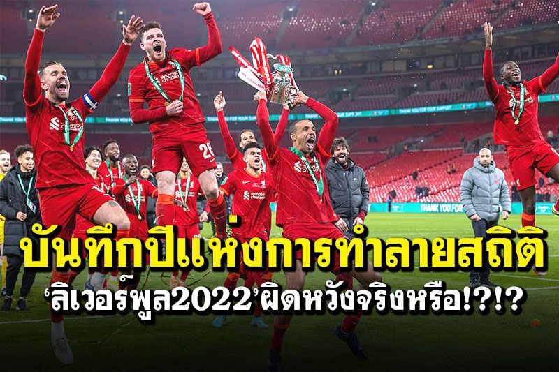 บันทึกปีแห่งการทำลายสถิติ  ‘ลิเวอร์พูล2022’ผิดหวังจริงหรือ!?!?