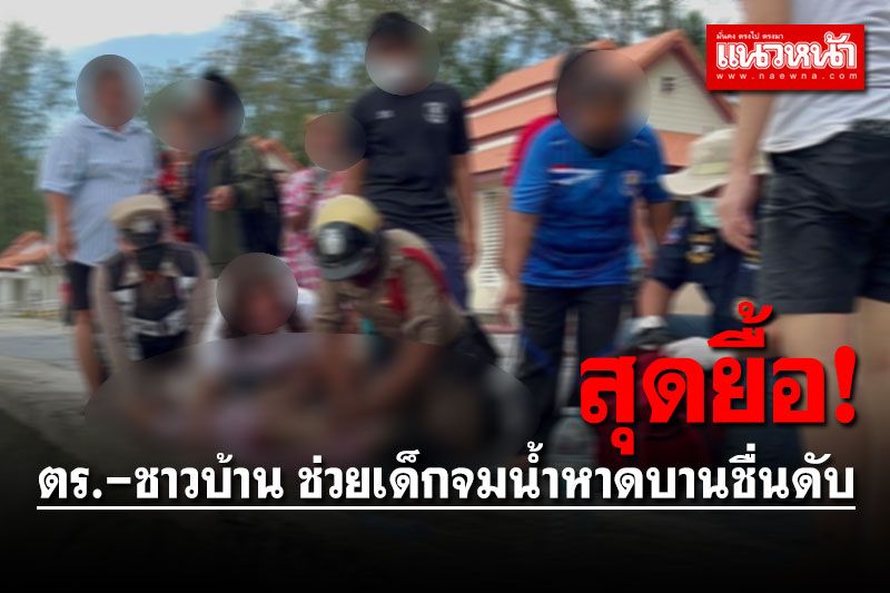 สุดยื้อ! ตร.-ชาวบ้าน ช่วยเด็กวัย 11 ปี จมน้ำหาดบานชื่นเสียชีวิต
