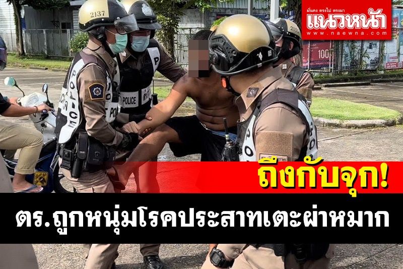 เข้าเป้าพอดี! ตร.ตราดเข้าคุมตัวหนุ่มป่วยเป็นโรคประสาทถูกเตะผ่าหมากถึงกับจุก