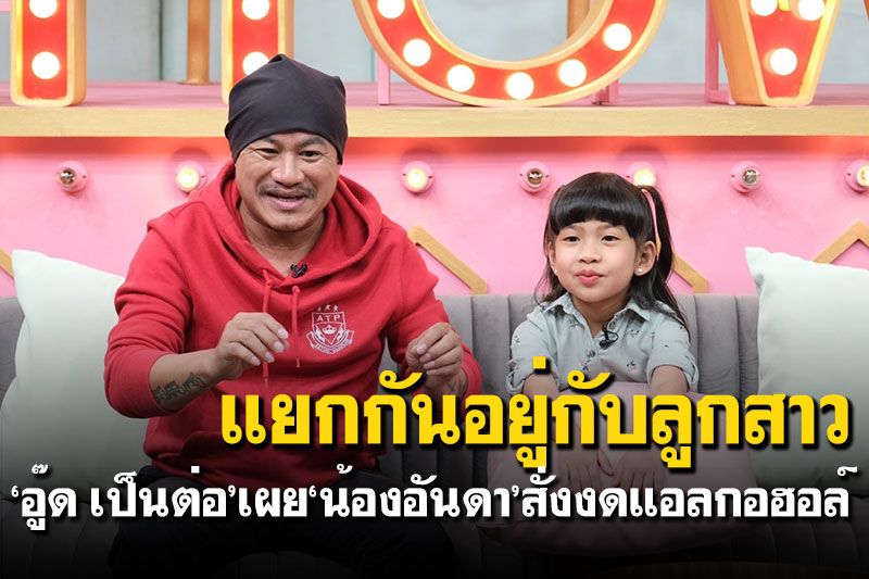 แยกกันอยู่กับลูกสาว! 'อู๊ด เป็นต่อ'เผย'น้องอันดา'สั่งงดแอลกอฮอล์
