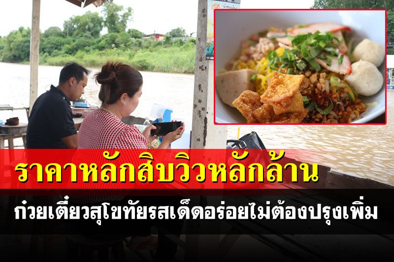 อร่อยไม่ต้องปรุง! ก๋วยเตี๋ยวสุโขทัยรสเด็ด นทท.การันตีราคาหลักสิบชมวิวหลักล้าน