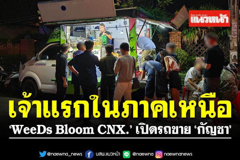 ลูกค้าตรึม! ‘WeeDs Bloom CNX.’ เปิดขาย ‘กัญชา’ Weed Truck เจ้าแรกในภาคเหนือ