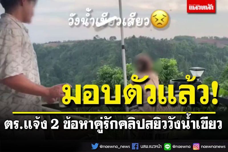 คู่รักคลิปสยิววังน้ำเขียวมอบตัวแล้ว ตำรวจแจ้ง 2 ข้อหา ส่งตรวจประวัติอาชญากร