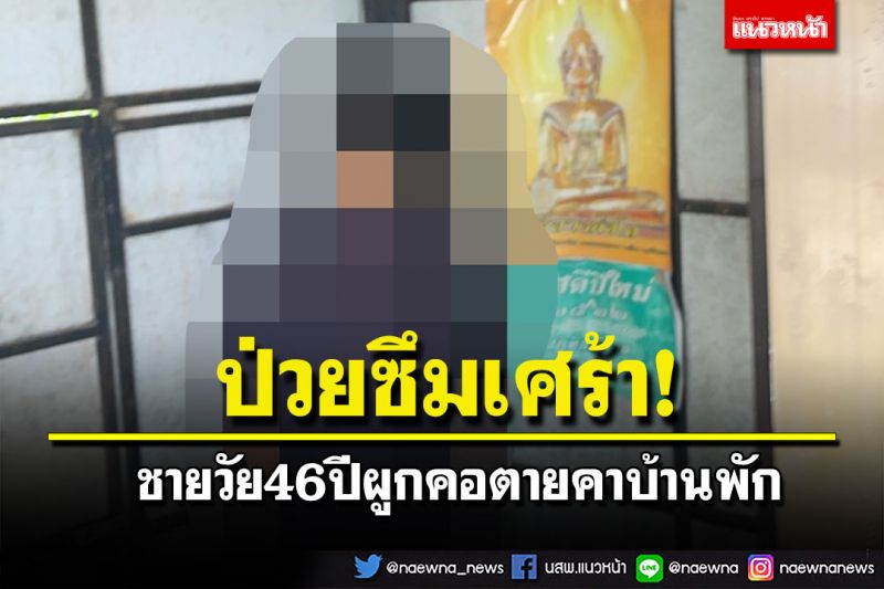 หนุ่มใหญ่ผูกคอดับคาบ้าน ญาติเผยผู้ตายป่วยโรคซึมเศร้า