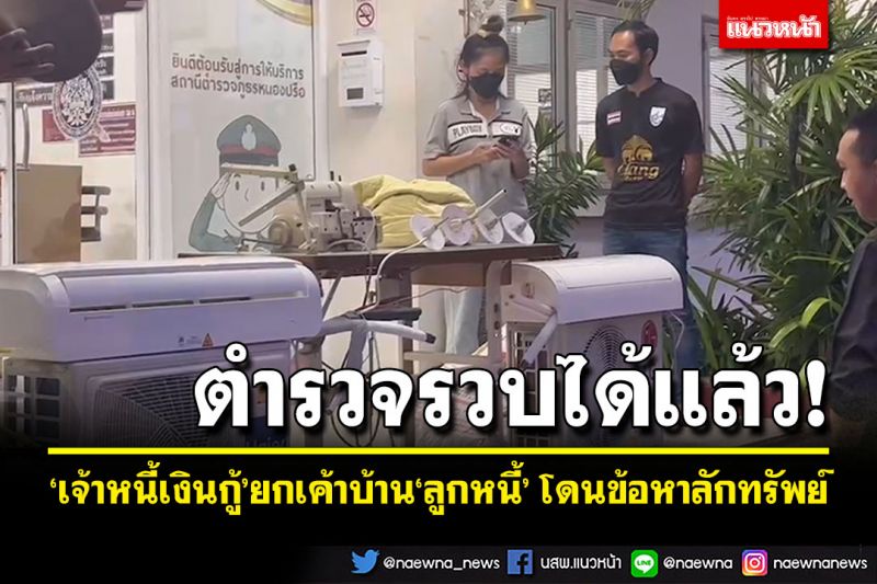 รวบได้แล้ว! เจ้าหนี้ยกเค้าบ้านลูกหนี้ โดนข้อหาลักทรัพย์ ติดตามของคืนผู้เสียหาย