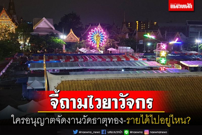 จี้ถามไวยาวัจกรวัดธาตุทองใครอนุญาตจัดงาน พร้อมสอบเส้นทางรายได้ไปอยู่ไหน?