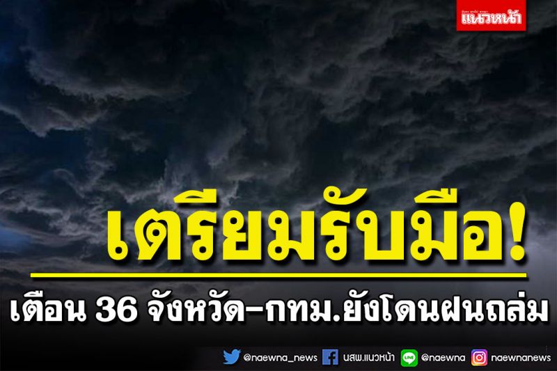 กรมอุตุฯเตือน 36 จังหวัดยังโดนฝนถล่ม  ตะวันออก-ใต้ อ่วมหนัก-กทม.ไม่รอด