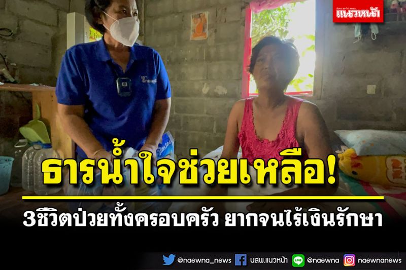 ธารน้ำใจช่วยเหลือ! 3ชีวิตป่วยทั้งครอบครัว ยากจนไร้เงินรักษา