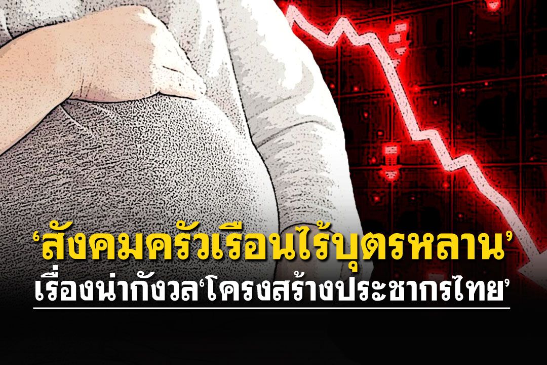‘สังคมครัวเรือนไร้บุตรหลาน’  เรื่องน่ากังวล‘โครงสร้างประชากรไทย’
