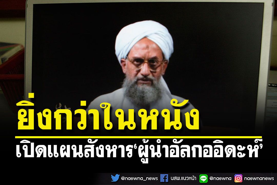 ยิ่งกว่าในหนัง! เปิดแผนสังหาร'อัยมาน อัล-ซาวาฮิรี'ผู้นำอัลกออิดะห์